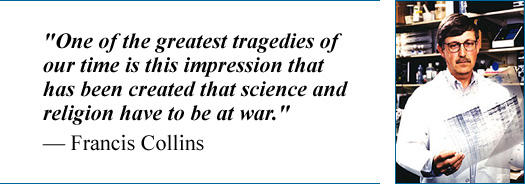 Photo of Francis Collins with quote: "One of the greatest tragedies of our time is this impression that has been created that science and religion have to be at war." - Francis Collins.