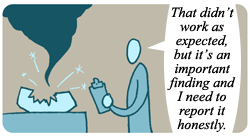 A figure looking at a failed experiment says "That didn't work as expected, but it's an important finding and I need to report it honestly."