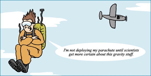 Cartoon of a skydiver with speech bubble saying, "I'm not deploying my parachute until scientists get more certain about this gravity stuff."